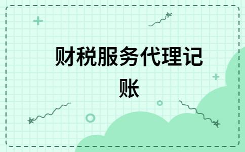 轻松解决财税问题选择我们的专业代理记账服务(代理记账公司可提供的涉税专业服务)